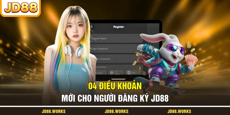 04 điều khoản mới cho người đăng ký JD88