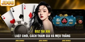 B52 Tài Xỉu - Luật Chơi, Cách Tham Gia Và Mẹo Thắng
