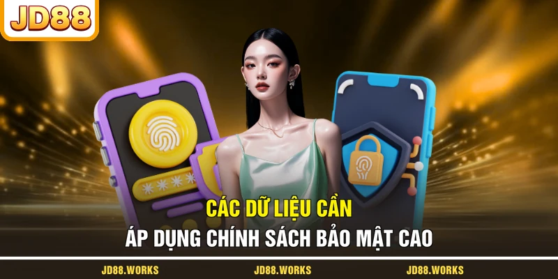 Các dữ liệu cần áp dụng chính sách bảo mật cao