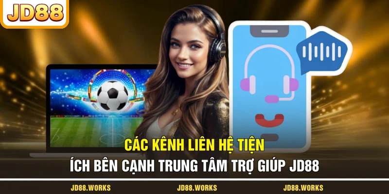 Các kênh liên hệ tiện ích bên cạnh trung tâm trợ giúp JD88