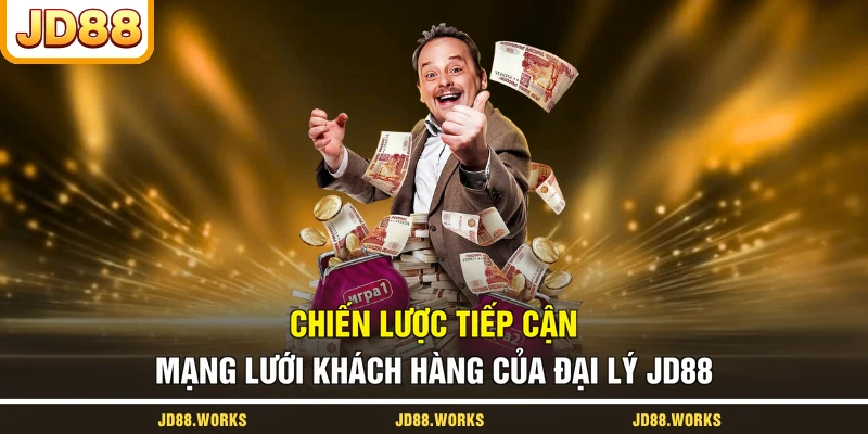 Chiến lược tiếp cận mạng lưới khách hàng của đại lý JD88