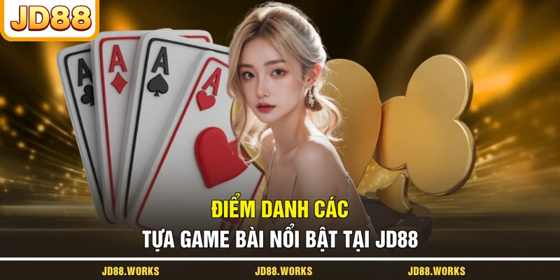 Điểm danh các tựa game bài nổi bật tại JD88