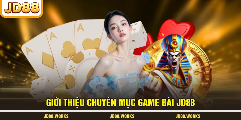Giới thiệu chuyên mục game bài JD88