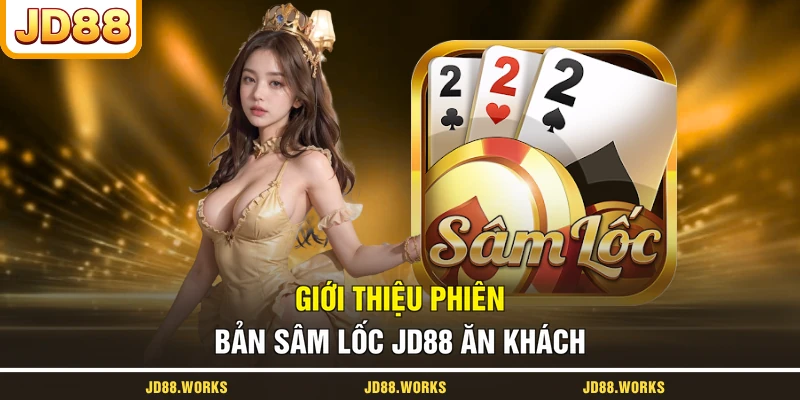 Giới thiệu phiên bản Sâm Lốc JD88 ăn khách
