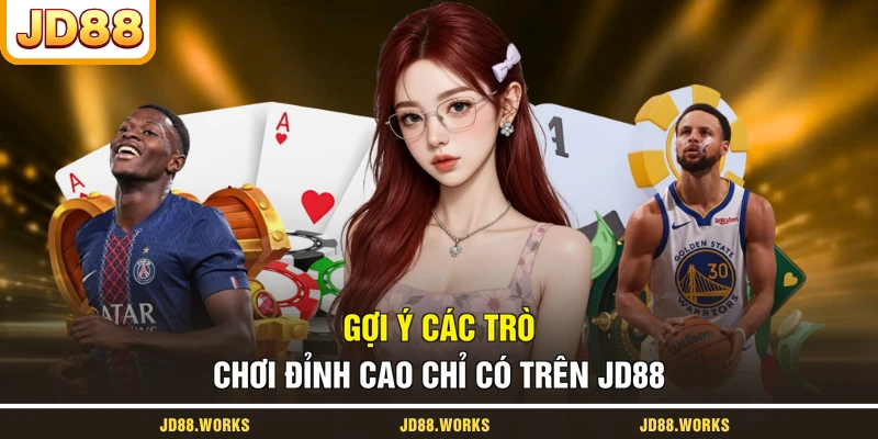 Gợi ý các trò chơi đỉnh cao chỉ có trên JD88