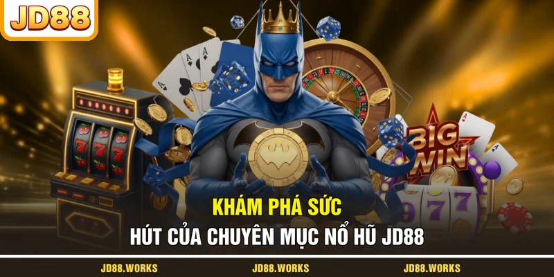 Khám phá sức hút của chuyên mục nổ hũ JD88