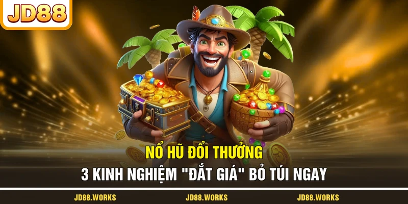 Nổ Hũ Đổi Thưởng - 3 Kinh Nghiệm “Đắt Giá” Bỏ Túi Ngay