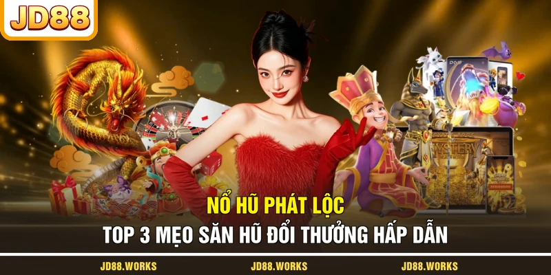 Nổ Hũ Phát Lộc - Top 3 Mẹo Săn Hũ Đổi Thưởng Hấp Dẫn