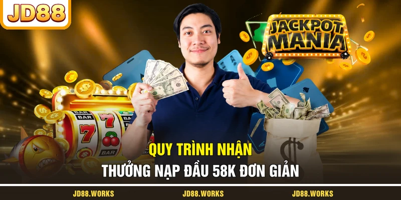 Quy trình nhận thưởng nạp đầu 58K đơn giản