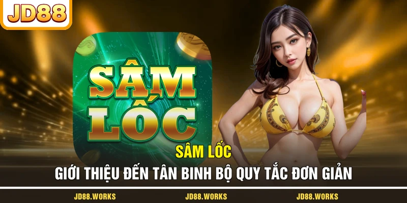 Sâm Lốc - Giới Thiệu Đến Tân Binh Bộ Quy Tắc Đơn Giản