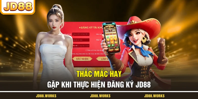 Thắc mắc hay gặp khi thực hiện đăng ký JD88